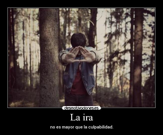 La ira - no es mayor que la culpabilidad.