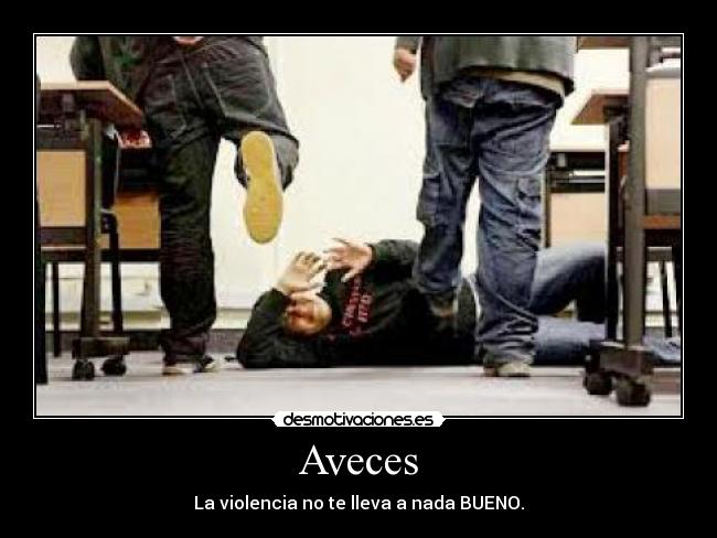 Aveces - La violencia no te lleva a nada BUENO.