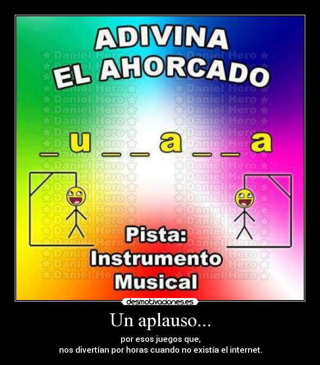 Un aplauso... - por esos juegos que,
nos divertían por horas cuando no existía el internet.