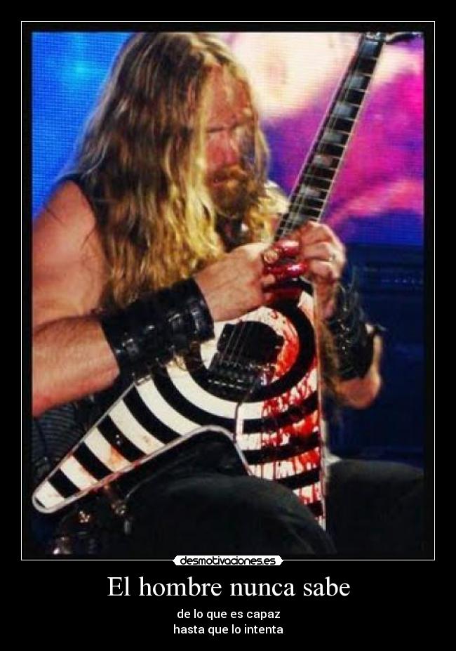 El hombre nunca sabe - de lo que es capaz
hasta que lo intenta