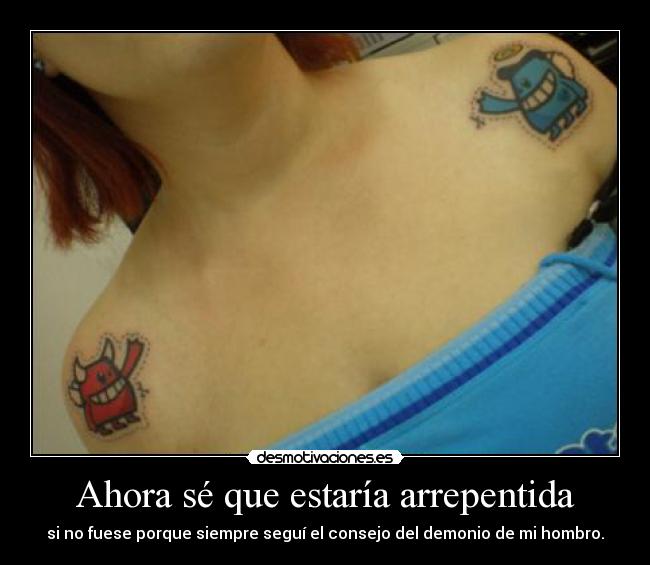 Ahora sé que estaría arrepentida - si no fuese porque siempre seguí el consejo del demonio de mi hombro.
