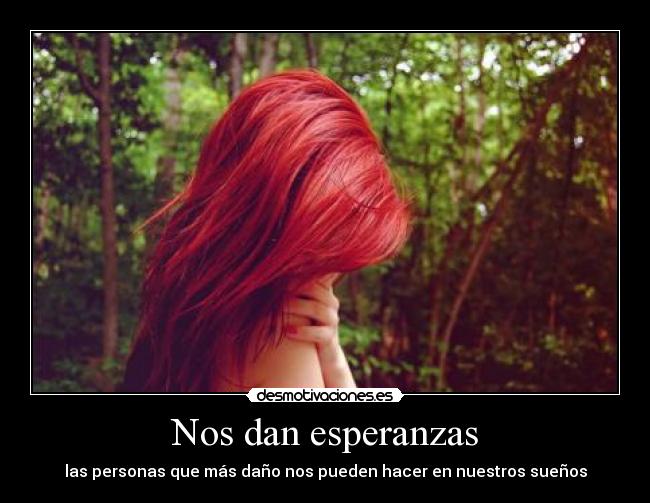 Nos dan esperanzas - las personas que más daño nos pueden hacer en nuestros sueños