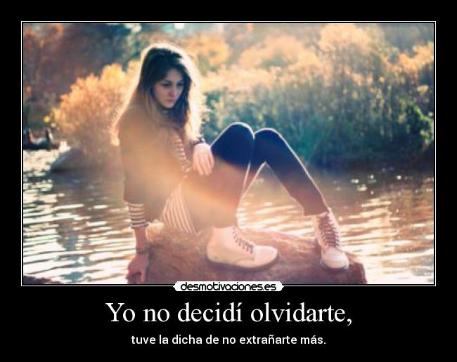 Yo no decidí olvidarte, -