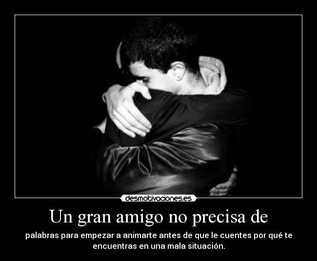 Un gran amigo no precisa de -