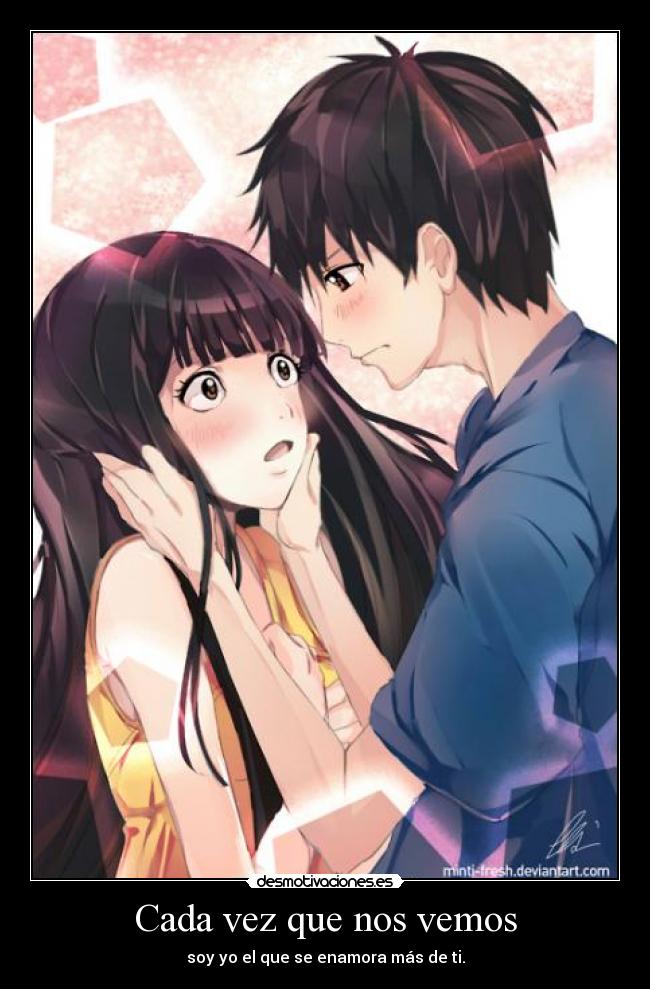 Cada vez que nos vemos - soy yo el que se enamora más de ti.