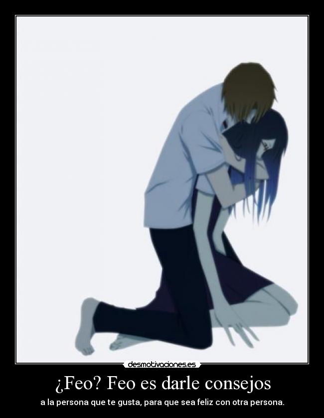 ¿Feo? Feo es darle consejos -