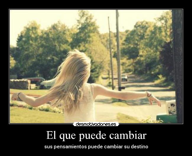 El que puede cambiar - sus pensamientos puede cambiar su destino