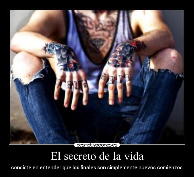 El secreto de la vida - consiste en entender que los finales son simplemente nuevos comienzos.