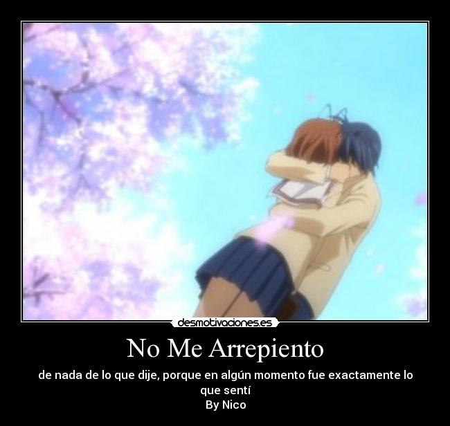 No Me Arrepiento - de nada de lo que dije, porque en algún momento fue exactamente lo que sentí
By Nico