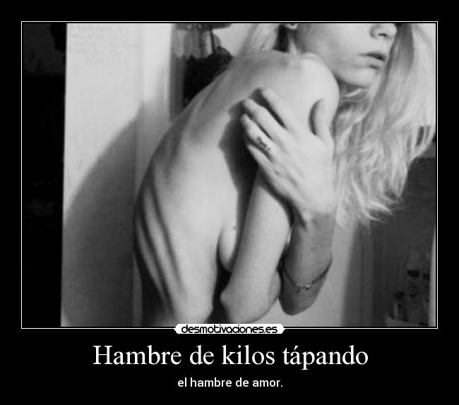 Hambre de kilos tápando - el hambre de amor.