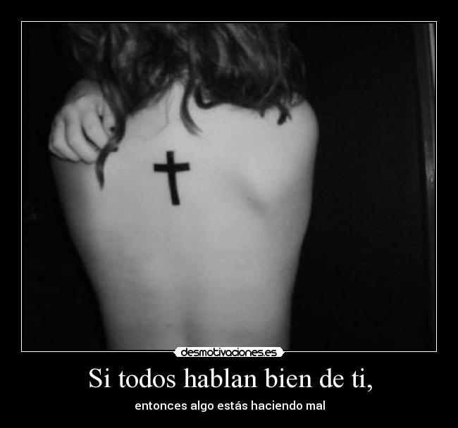 Si todos hablan bien de ti, - entonces algo estás haciendo mal