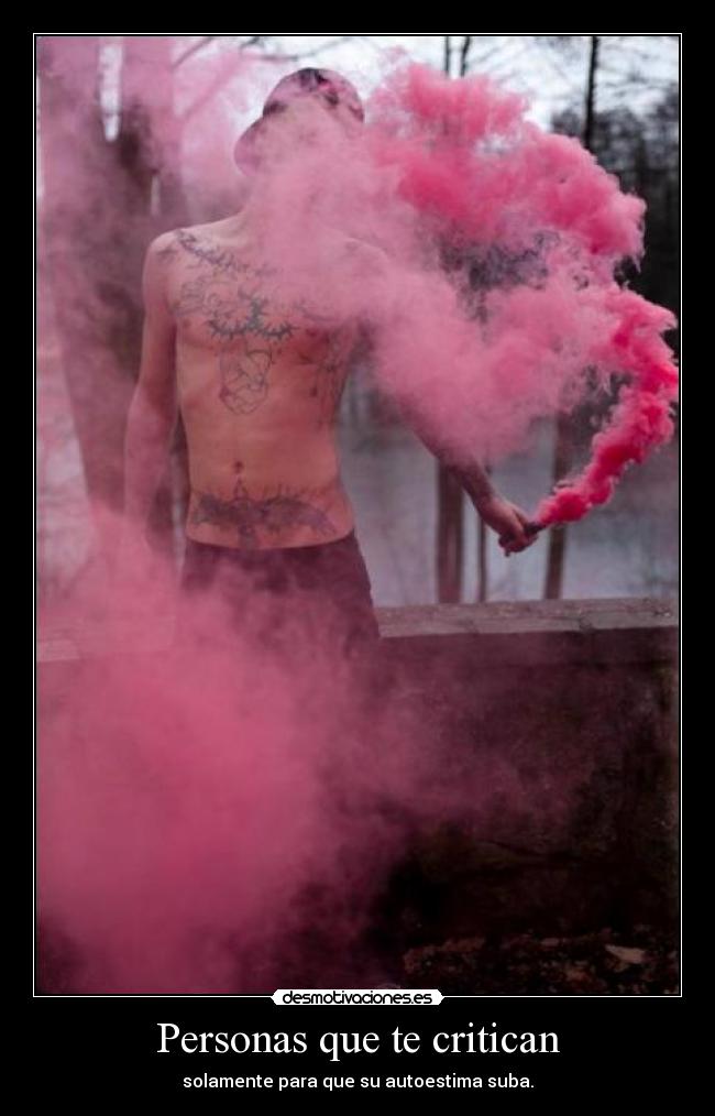 Personas que te critican - solamente para que su autoestima suba.
