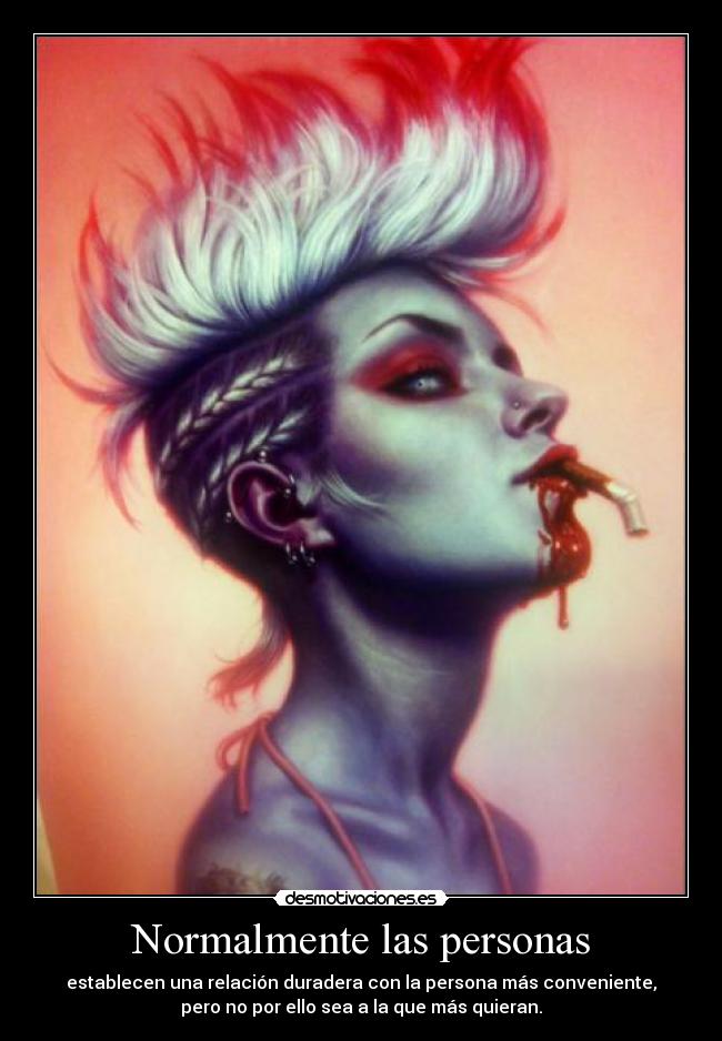 Normalmente las personas - establecen una relación duradera con la persona más conveniente,
pero no por ello sea a la que más quieran.