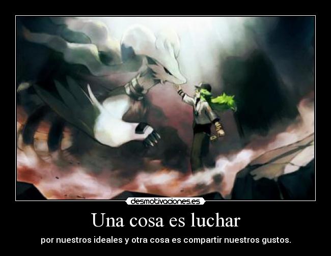 Una cosa es luchar - por nuestros ideales y otra cosa es compartir nuestros gustos.