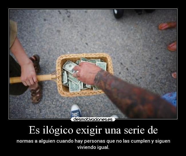 Es ilógico exigir una serie de - normas a alguien cuando hay personas que no las cumplen y siguen viviendo igual.