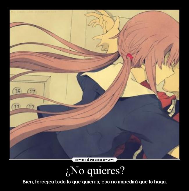 ¿No quieres? - Bien, forcejea todo lo que quieras; eso no impedirá que lo haga.