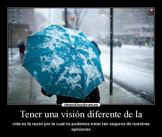 Tener una visión diferente de la -