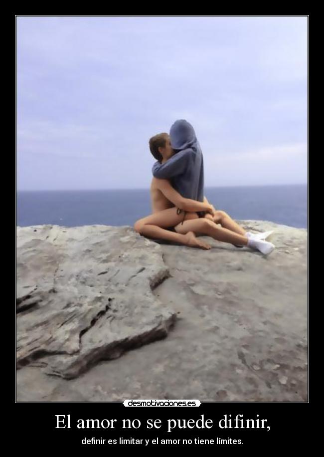 El amor no se puede difinir, - definir es limitar y el amor no tiene límites.