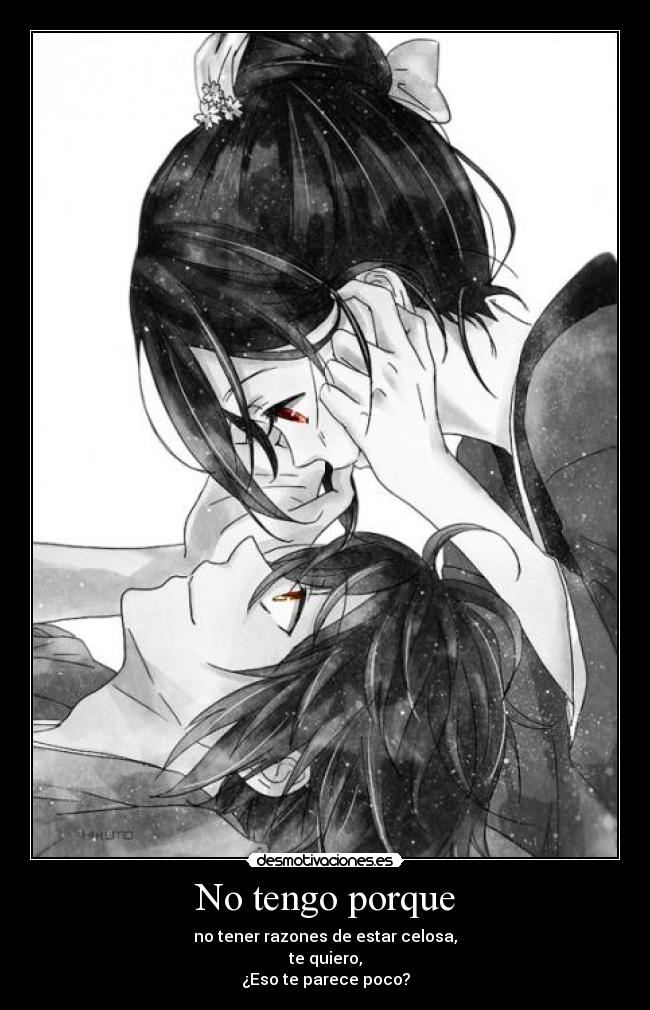 No tengo porque - no tener razones de estar celosa,
te quiero,
¿Eso te parece poco?
