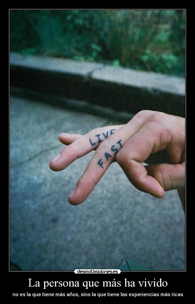 La persona que más ha vivido - no es la que tiene más años, sino la que tiene las experiencias más ricas