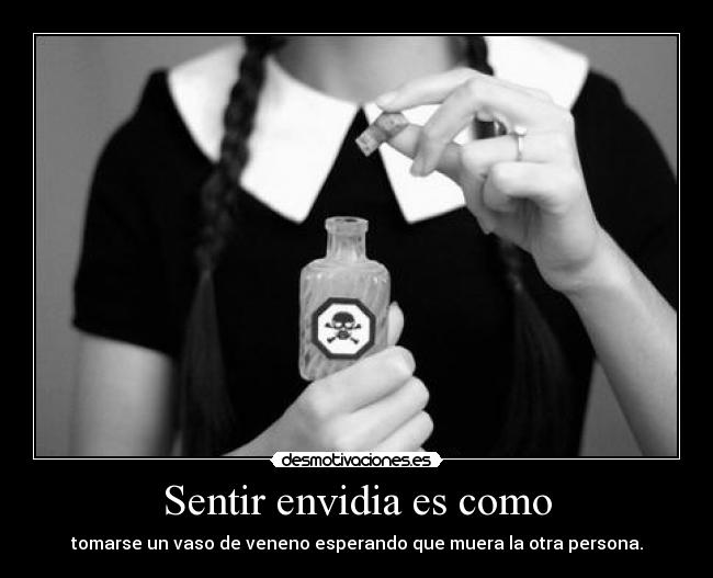 Sentir envidia es como - tomarse un vaso de veneno esperando que muera la otra persona.