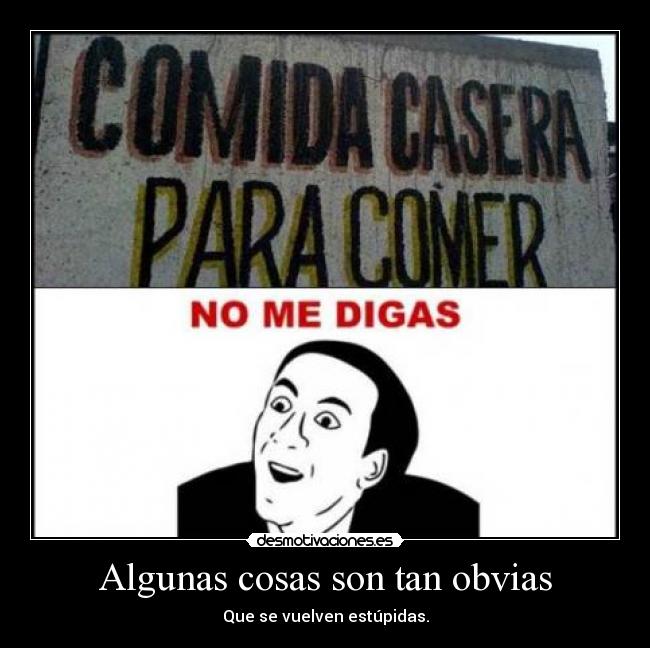 Algunas cosas son tan obvias - Que se vuelven estúpidas.