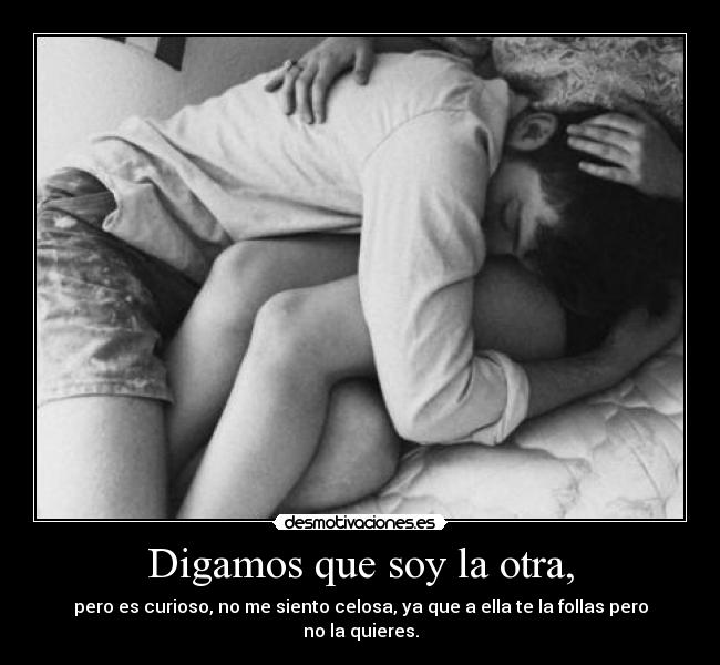 Digamos que soy la otra, -