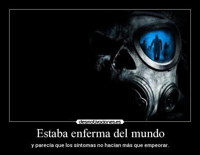 Estaba enferma del mundo -