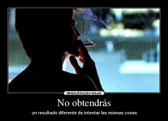No obtendrás - un resultado diferente de intentar las mismas cosas
