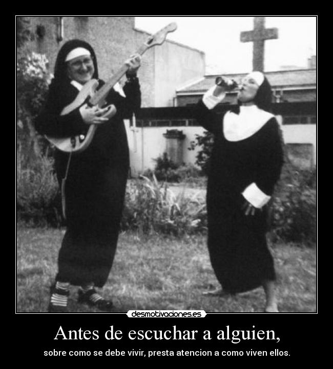 Antes de escuchar a alguien, - sobre como se debe vivir, presta atencion a como viven ellos.