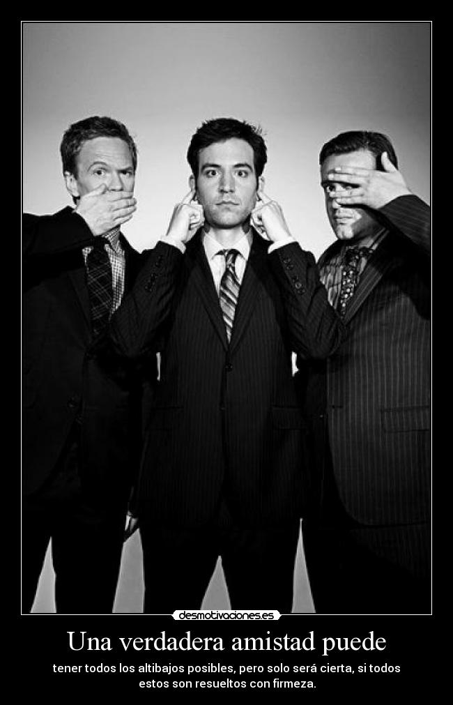 Una verdadera amistad puede - tener todos los altibajos posibles, pero solo será cierta, si todos
estos son resueltos con firmeza.
