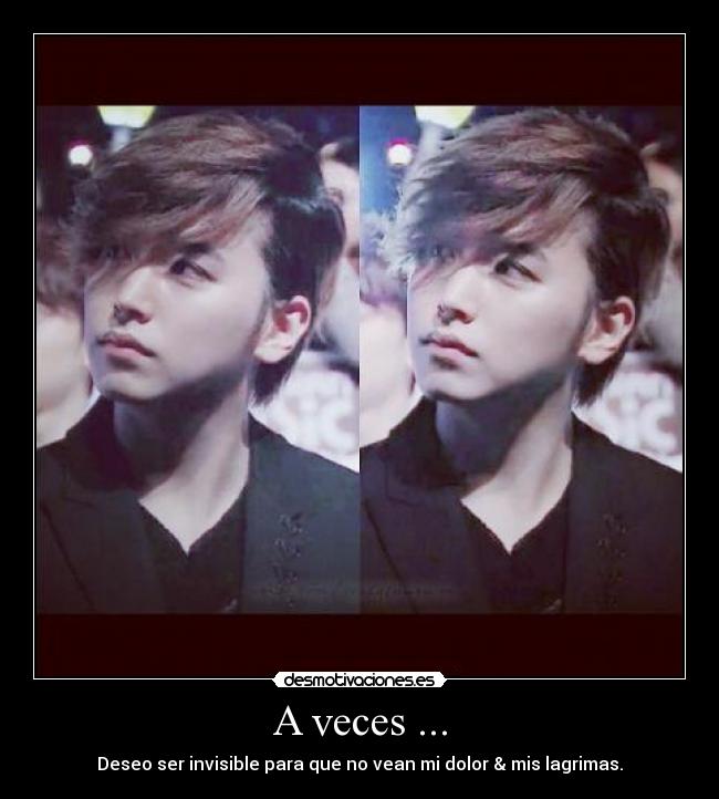 A veces ... - Deseo ser invisible para que no vean mi dolor & mis lagrimas.