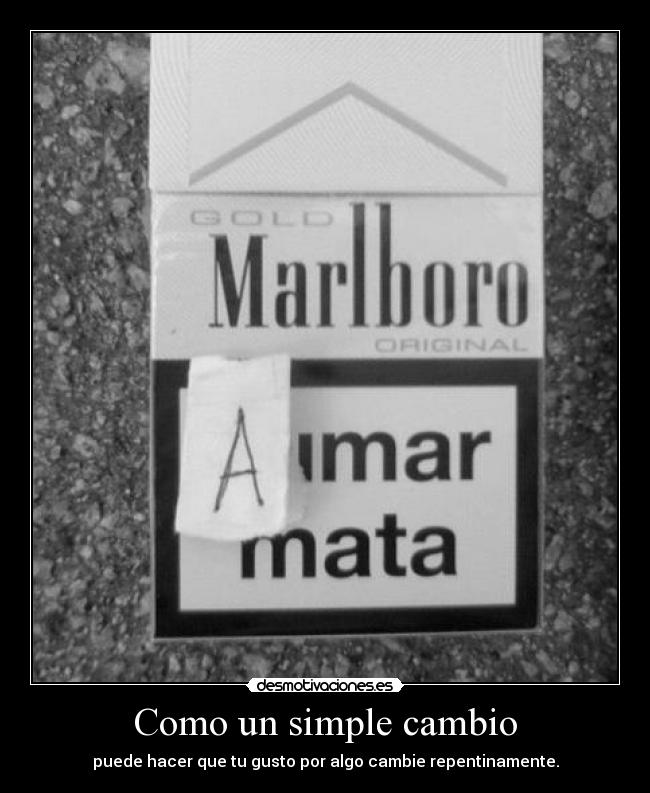 Como un simple cambio - puede hacer que tu gusto por algo cambie repentinamente.