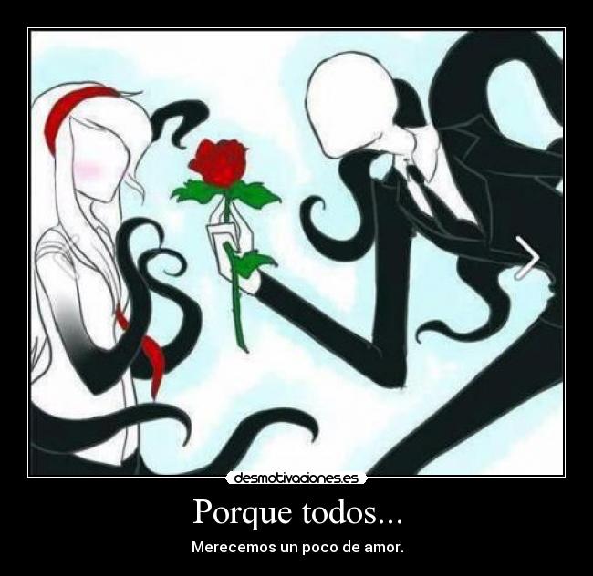 Porque todos... - Merecemos un poco de amor.