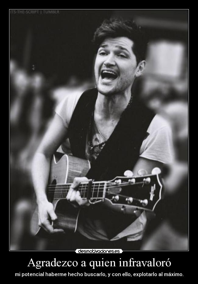 Agradezco a quien infravaloró - mi potencial haberme hecho buscarlo, y con ello, explotarlo al máximo.
