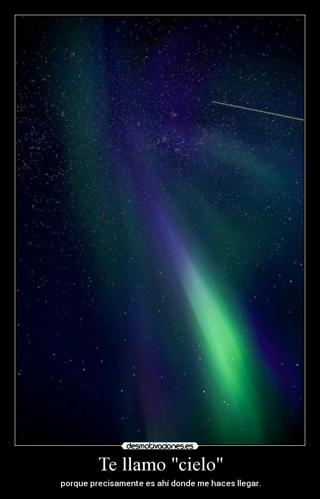 Te llamo cielo - porque precisamente es ahí donde me haces llegar.