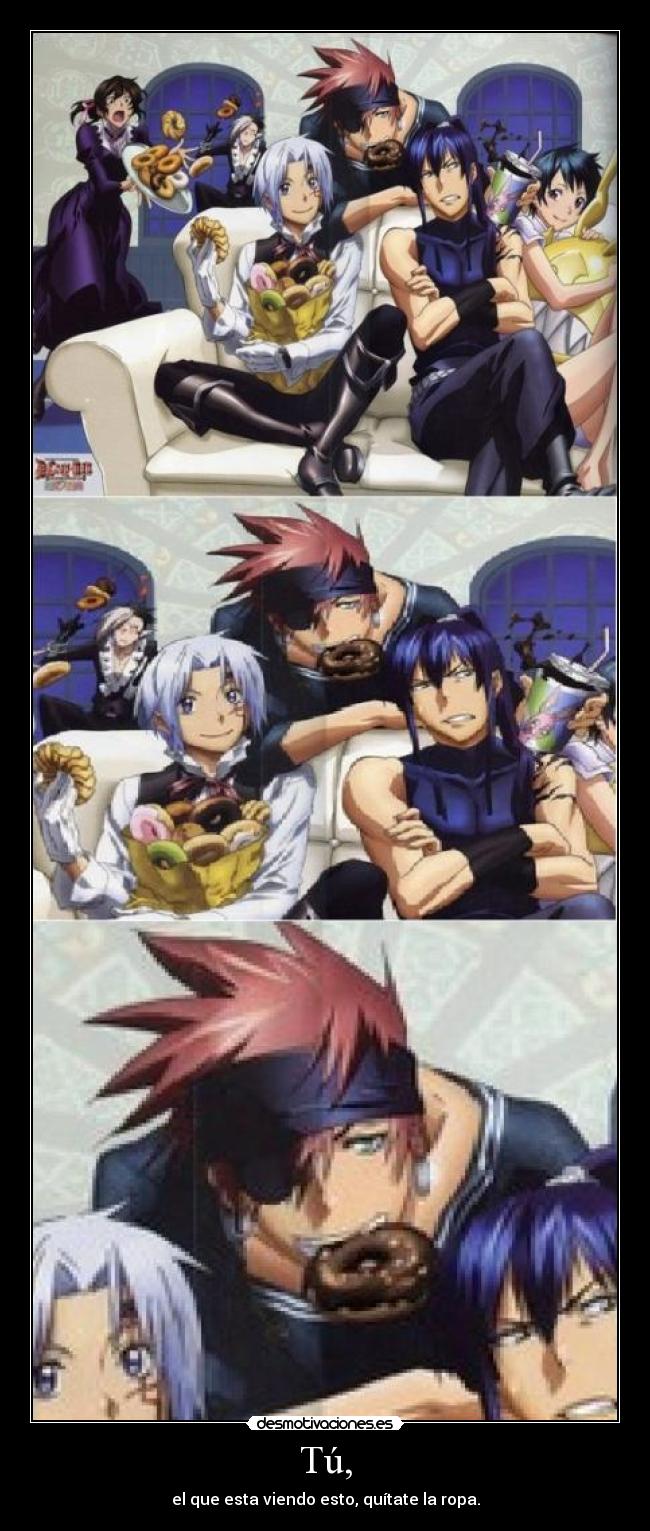 Tú, - el que esta viendo esto, quítate la ropa.
