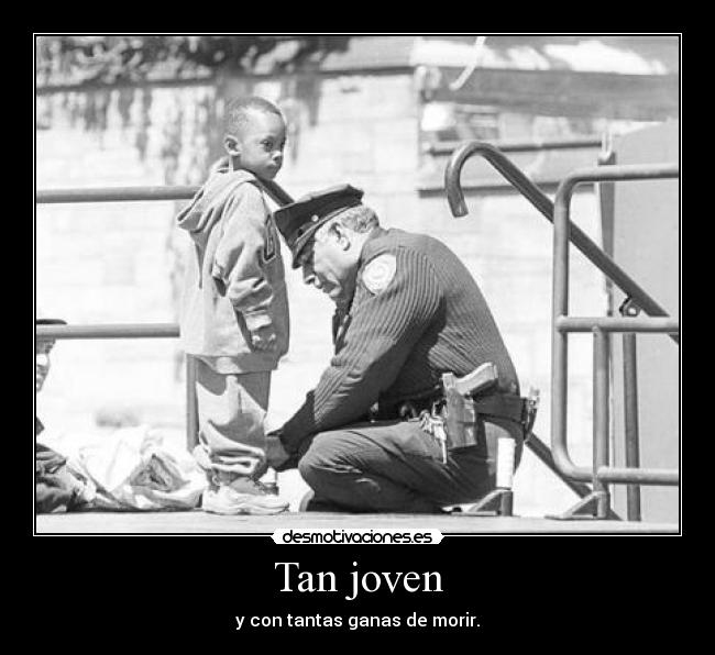 Tan joven - y con tantas ganas de morir.