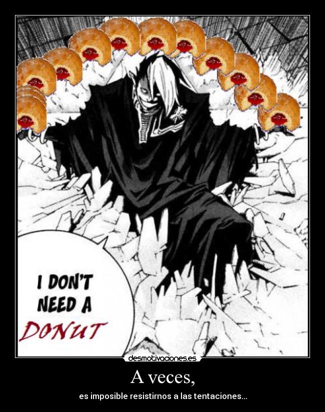 A veces, - es imposible resistirnos a las tentaciones...