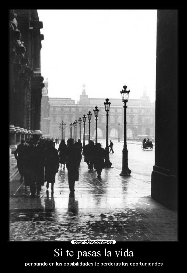 Si te pasas la vida - pensando en las posibilidades te perderas las oportunidades