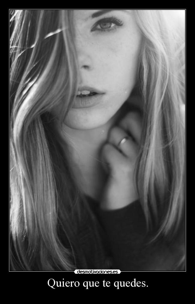 Quiero que te quedes. -
