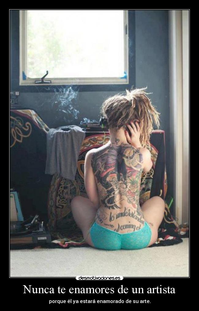 Nunca te enamores de un artista - porque él ya estará enamorado de su arte.