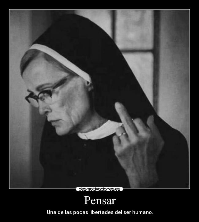 Pensar - Una de las pocas libertades del ser humano.