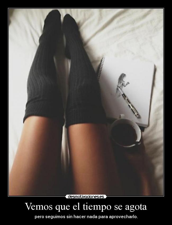 Vemos que el tiempo se agota - pero seguimos sin hacer nada para aprovecharlo.