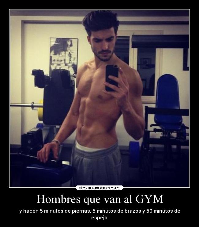 Hombres que van al GYM - y hacen 5 minutos de piernas, 5 minutos de brazos y 50 minutos de espejo.