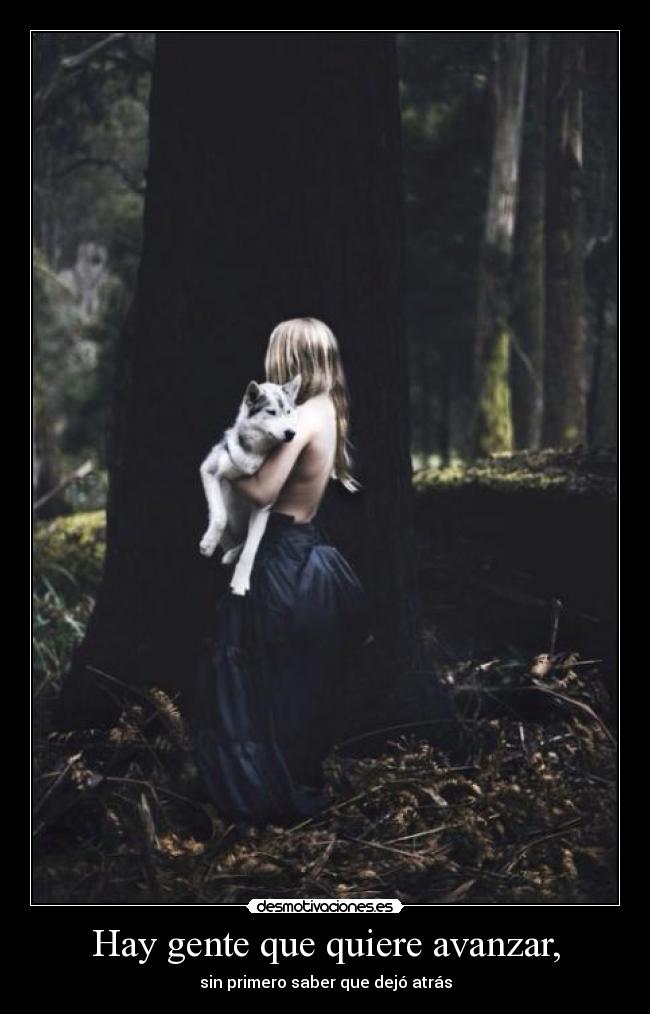 Hay gente que quiere avanzar, - sin primero saber que dejó atrás
