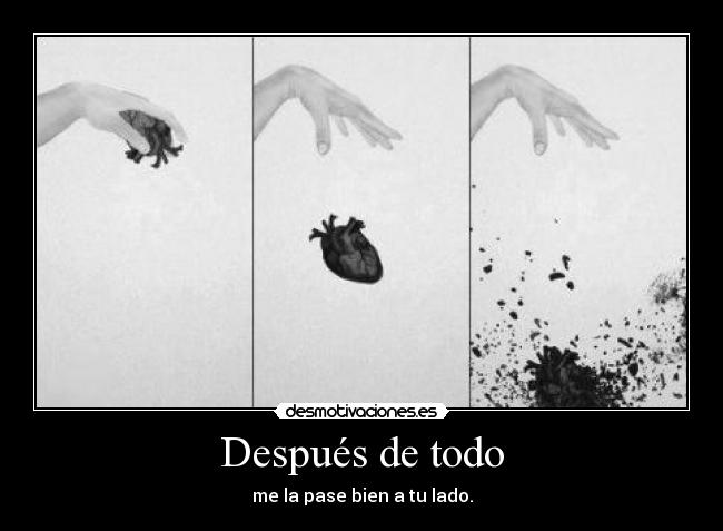 Después de todo - me la pase bien a tu lado.