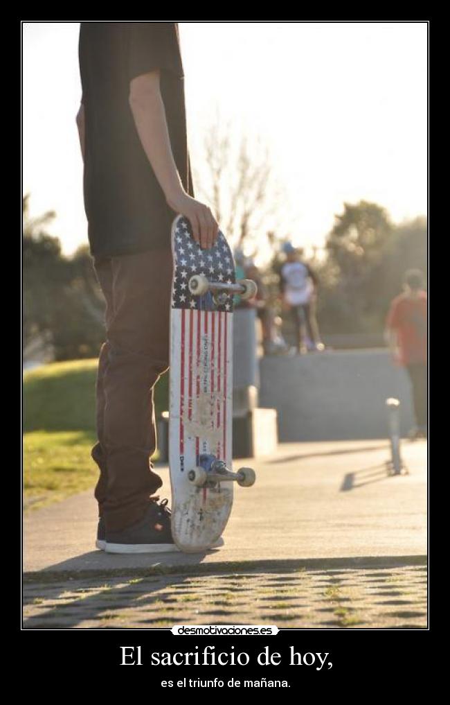 El sacrificio de hoy, - es el triunfo de mañana.
