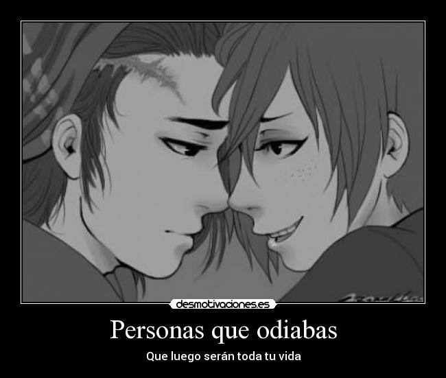 Personas que odiabas - Que luego serán toda tu vida