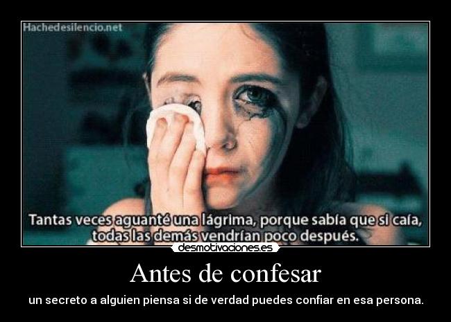 Antes de confesar - un secreto a alguien piensa si de verdad puedes confiar en esa persona.
